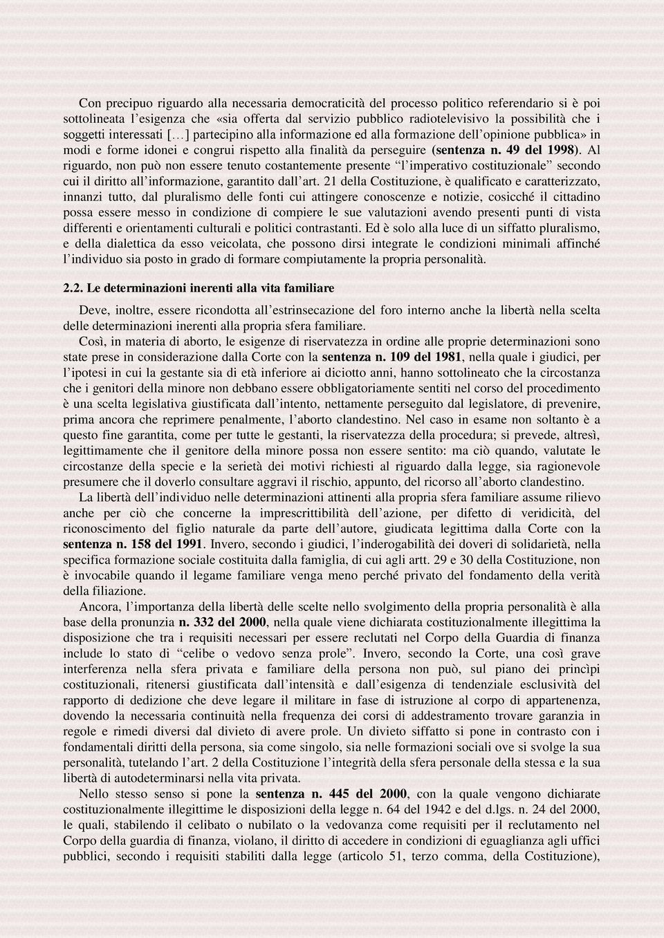 Al riguardo, non può non essere tenuto costantemente presente l imperativo costituzionale secondo cui il diritto all informazione, garantito dall art.