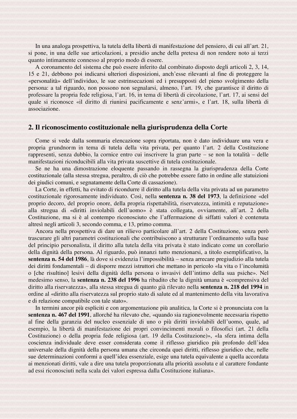 A coronamento del sistema che può essere inferito dal combinato disposto degli articoli 2, 3, 14, 15 e 21, debbono poi indicarsi ulteriori disposizioni, anch esse rilevanti al fine di proteggere la