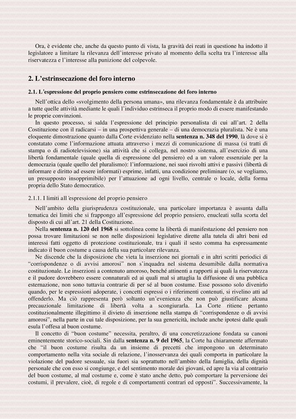 L espressione del proprio pensiero come estrinsecazione del foro interno Nell ottica dello «svolgimento della persona umana», una rilevanza fondamentale è da attribuire a tutte quelle attività