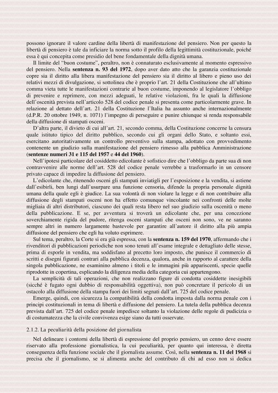 umana. Il limite del buon costume, peraltro, non è connaturato esclusivamente al momento espressivo del pensiero. Nella sentenza n.