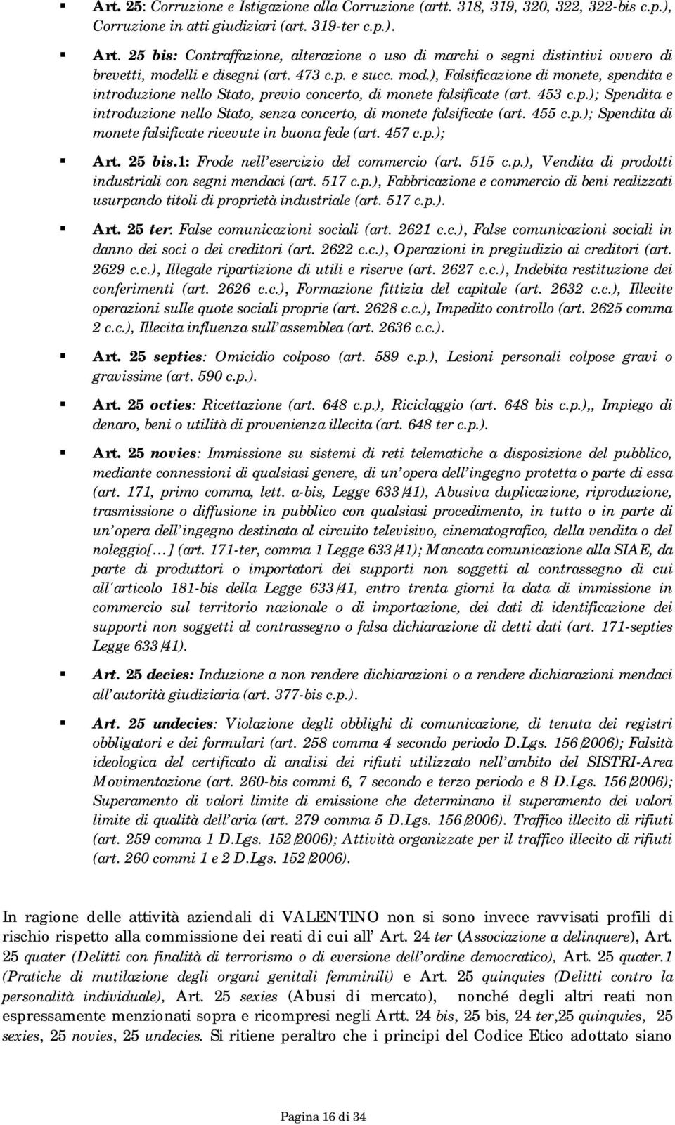 lli e disegni (art. 473 c.p. e succ. mod.), Falsificazione di monete, spendita e introduzione nello Stato, previo concerto, di monete falsificate (art. 453 c.p.); Spendita e introduzione nello Stato, senza concerto, di monete falsificate (art.