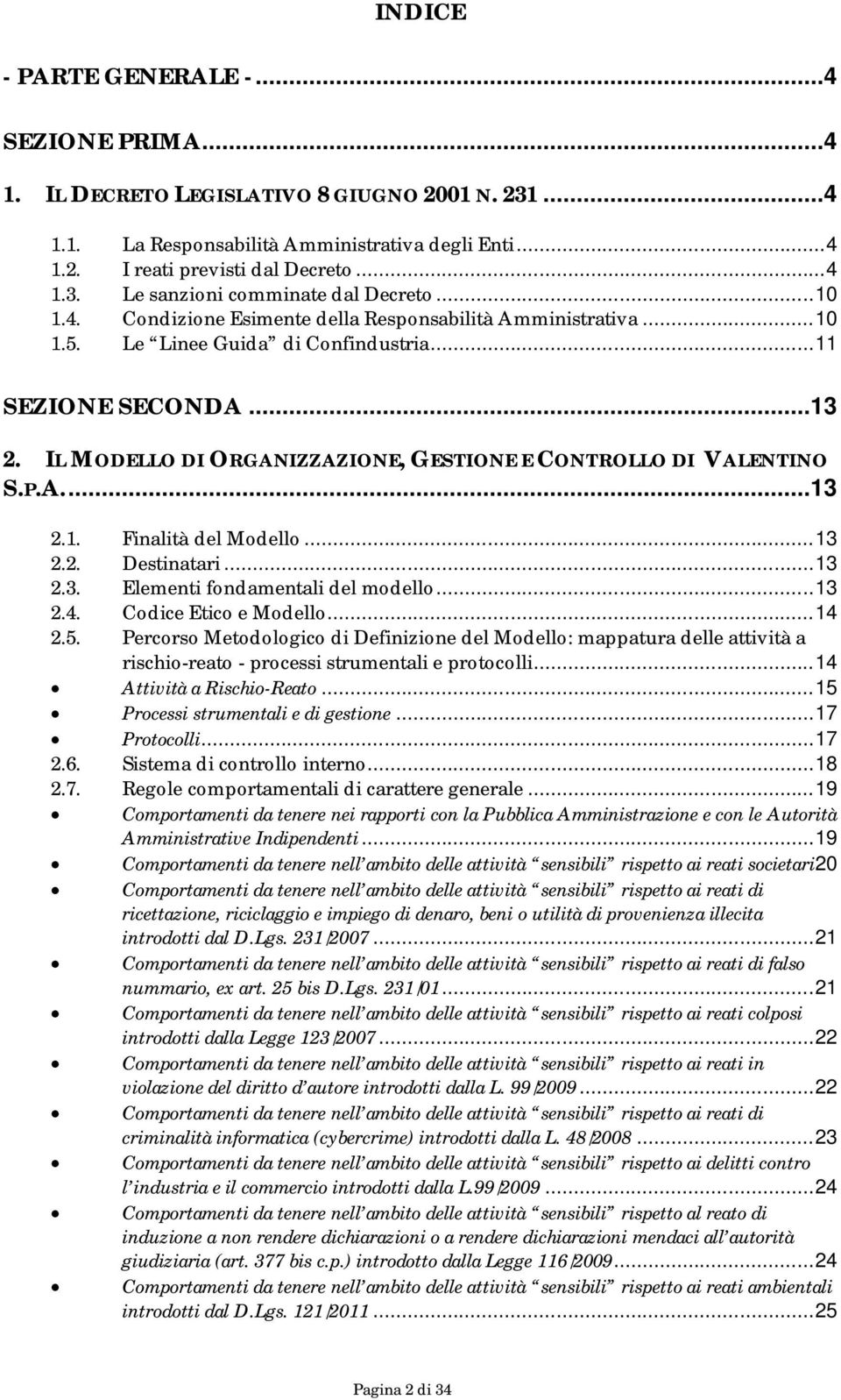 IL MODELLO DI ORGANIZZAZIONE, GESTIONE E CONTROLLO DI VALENTINO S.P.A....13 2.1. Finalità del Modello... 13 2.2. Destinatari... 13 2.3. Elementi fondamentali del modello... 13 2.4.