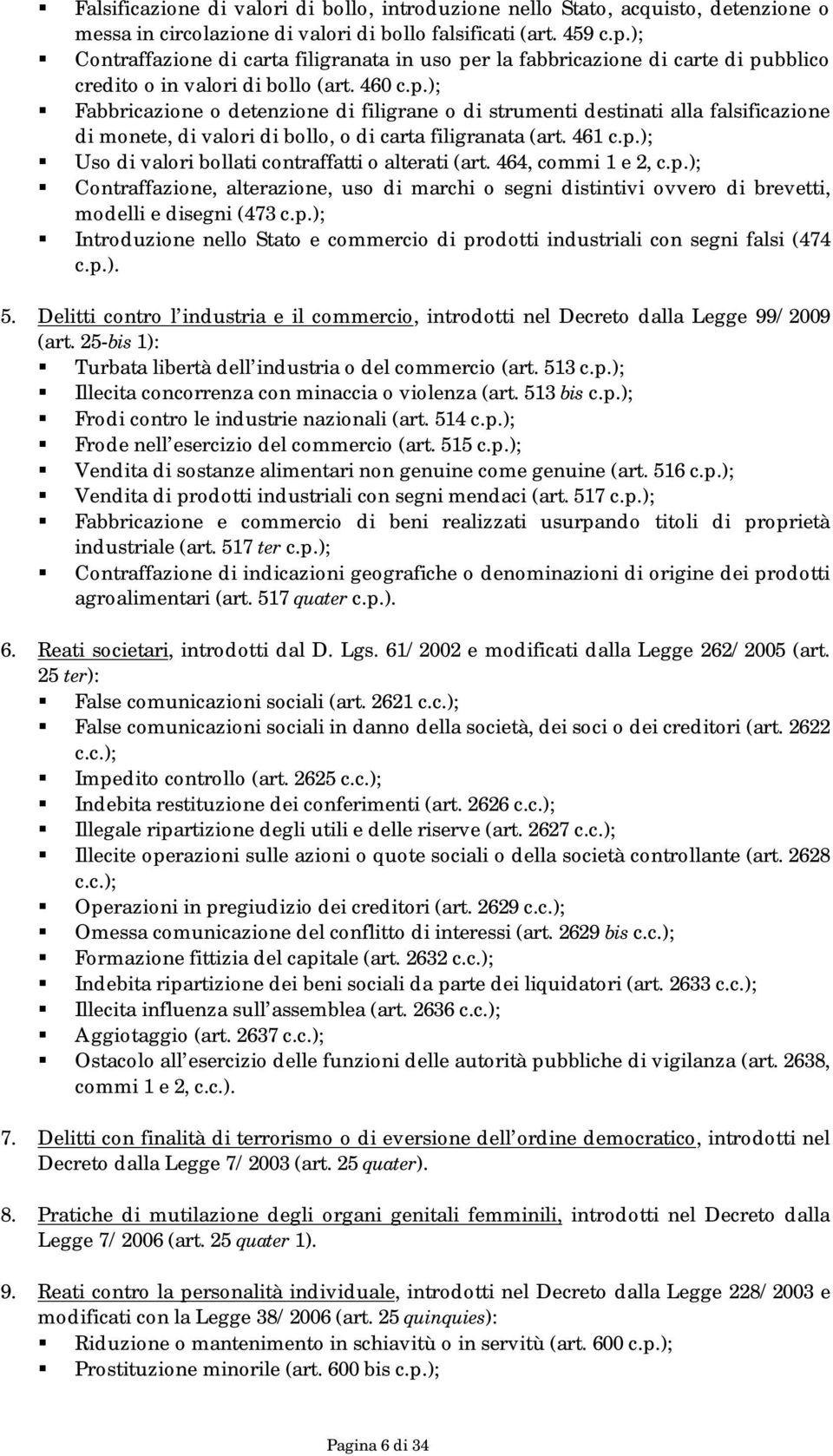 461 c.p.); Uso di valori bollati contraffatti o alterati (art. 464, commi 1 e 2, c.p.); Contraffazione, alterazione, uso di marchi o segni distintivi ovvero di brevetti, modelli e disegni (473 c.p.); Introduzione nello Stato e commercio di prodotti industriali con segni falsi (474 c.