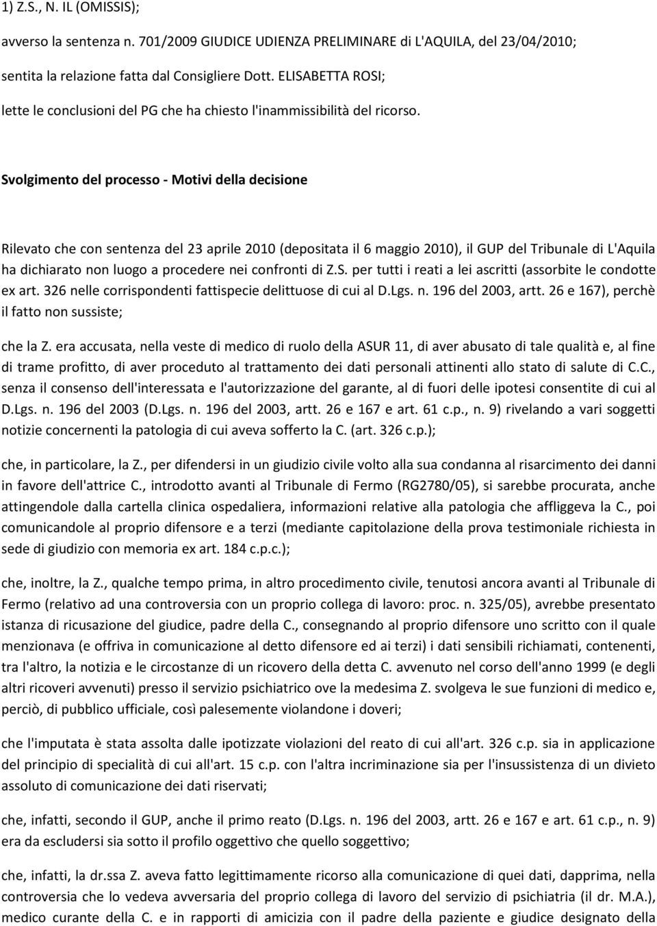 Svolgimento del processo - Motivi della decisione Rilevato che con sentenza del 23 aprile 2010 (depositata il 6 maggio 2010), il GUP del Tribunale di L'Aquila ha dichiarato non luogo a procedere nei