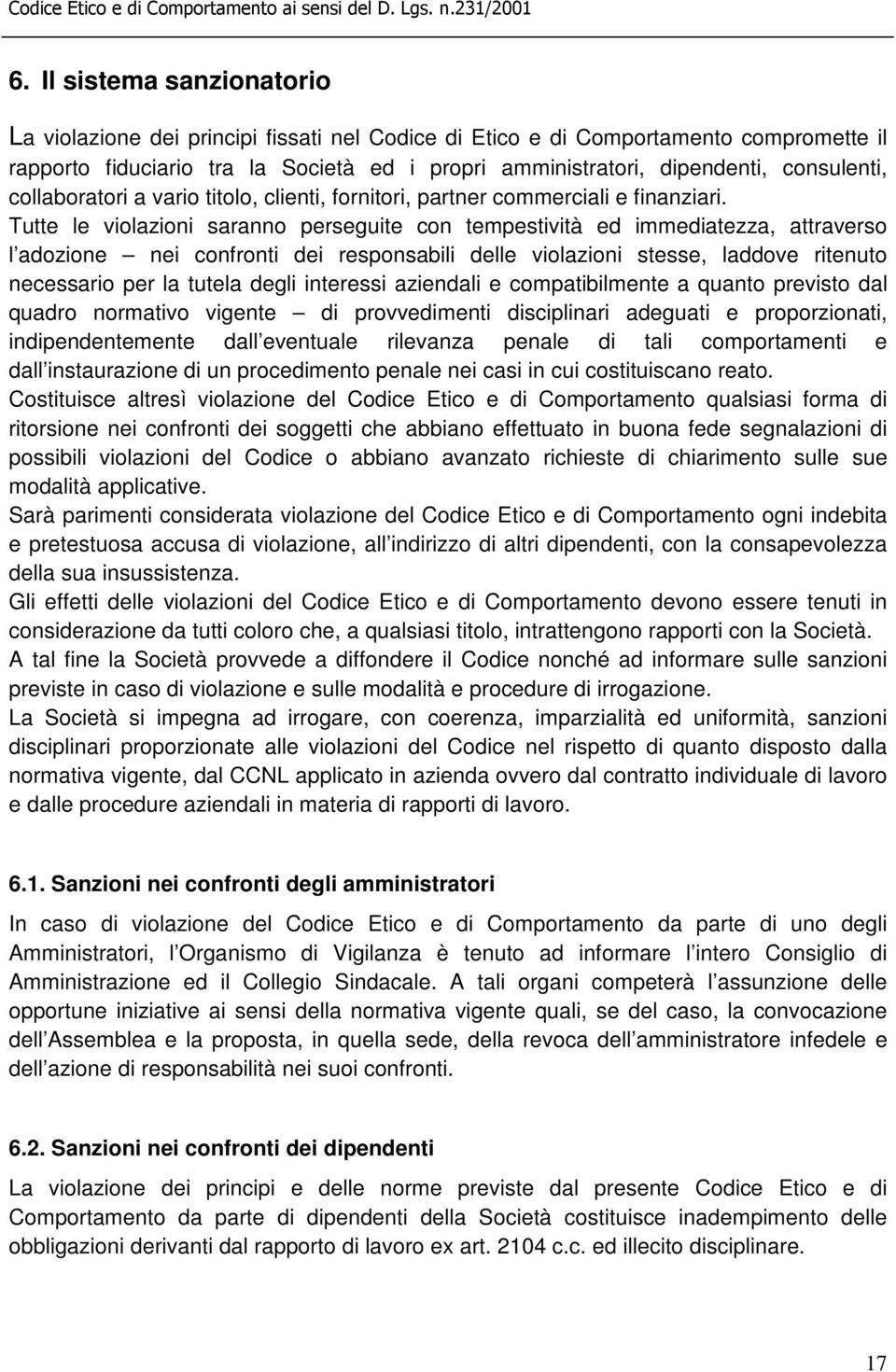 Tutte le violazioni saranno perseguite con tempestività ed immediatezza, attraverso l adozione nei confronti dei responsabili delle violazioni stesse, laddove ritenuto necessario per la tutela degli