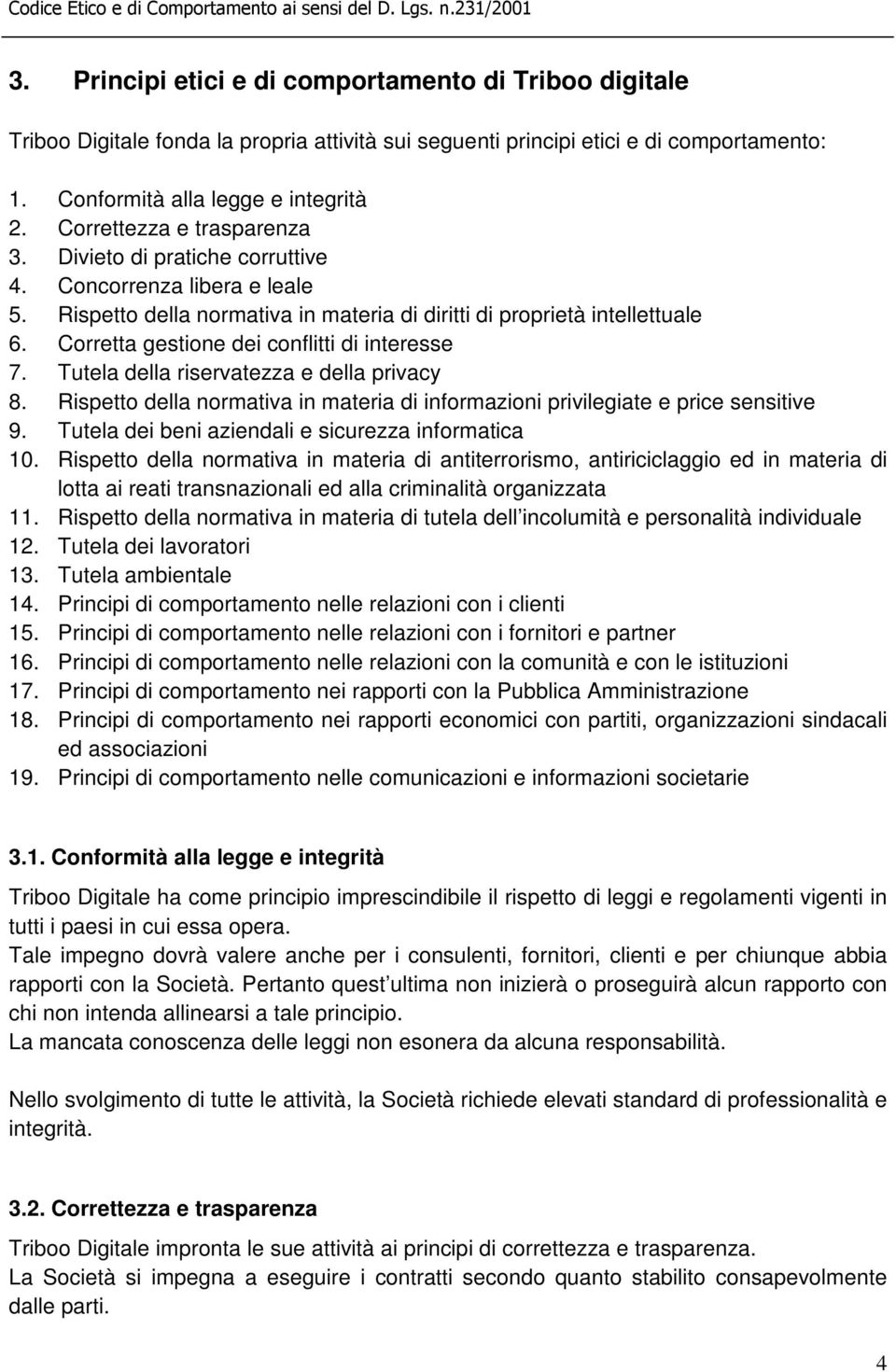 Corretta gestione dei conflitti di interesse 7. Tutela della riservatezza e della privacy 8. Rispetto della normativa in materia di informazioni privilegiate e price sensitive 9.