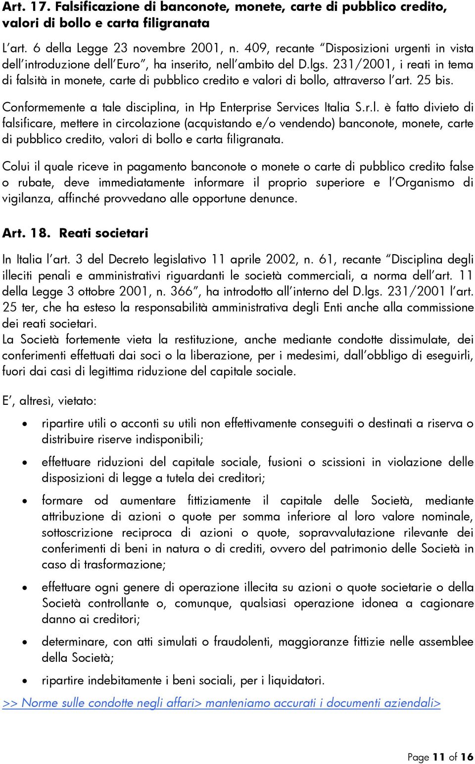 231/2001, i reati in tema di falsità in monete, carte di pubblico credito e valori di bollo, attraverso l art. 25 bis. Conformemente a tale disciplina, in Hp Enterprise Services Italia S.r.l. è fatto divieto di falsificare, mettere in circolazione (acquistando e/o vendendo) banconote, monete, carte di pubblico credito, valori di bollo e carta filigranata.