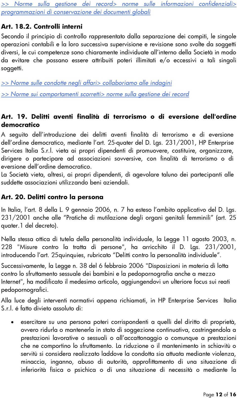 diversi, le cui competenze sono chiaramente individuate all interno della Società in modo da evitare che possano essere attribuiti poteri illimitati e/o eccessivi a tali singoli soggetti.