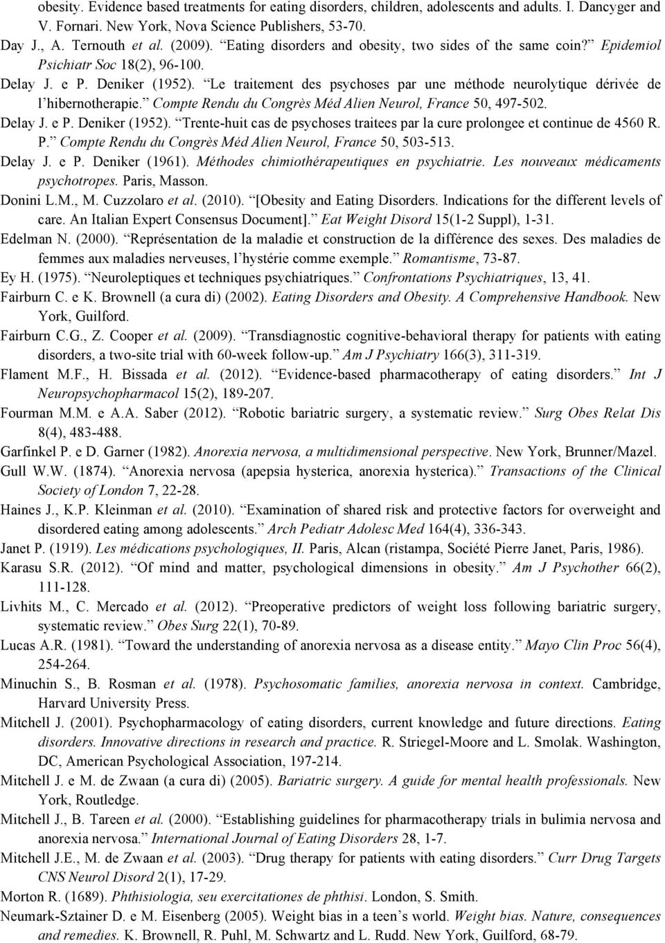 Le traitement des psychoses par une méthode neurolytique dérivée de l hibernotherapie. Compte Rendu du Congrès Méd Alien Neurol, France 50, 497-502. Delay J. e P. Deniker (1952).