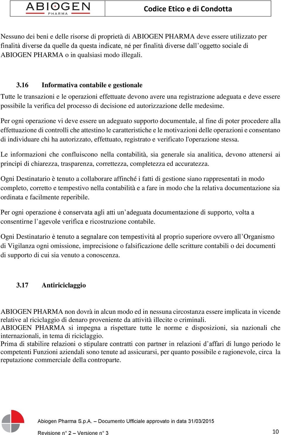 16 Informativa contabile e gestionale Tutte le transazioni e le operazioni effettuate devono avere una registrazione adeguata e deve essere possibile la verifica del processo di decisione ed