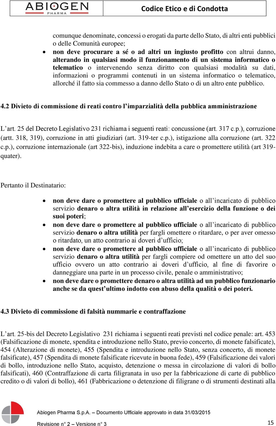 telematico, allorché il fatto sia commesso a danno dello Stato o di un altro ente pubblico. 4.2 Divieto di commissione di reati contro l imparzialità della pubblica amministrazione L art.