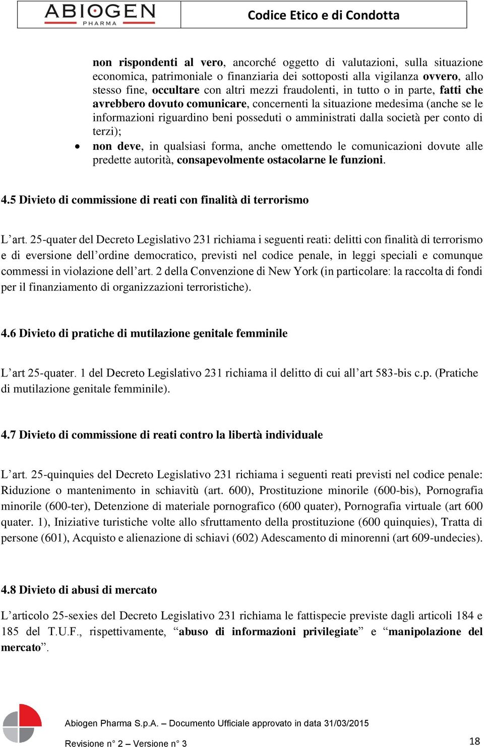 di terzi); non deve, in qualsiasi forma, anche omettendo le comunicazioni dovute alle predette autorità, consapevolmente ostacolarne le funzioni. 4.