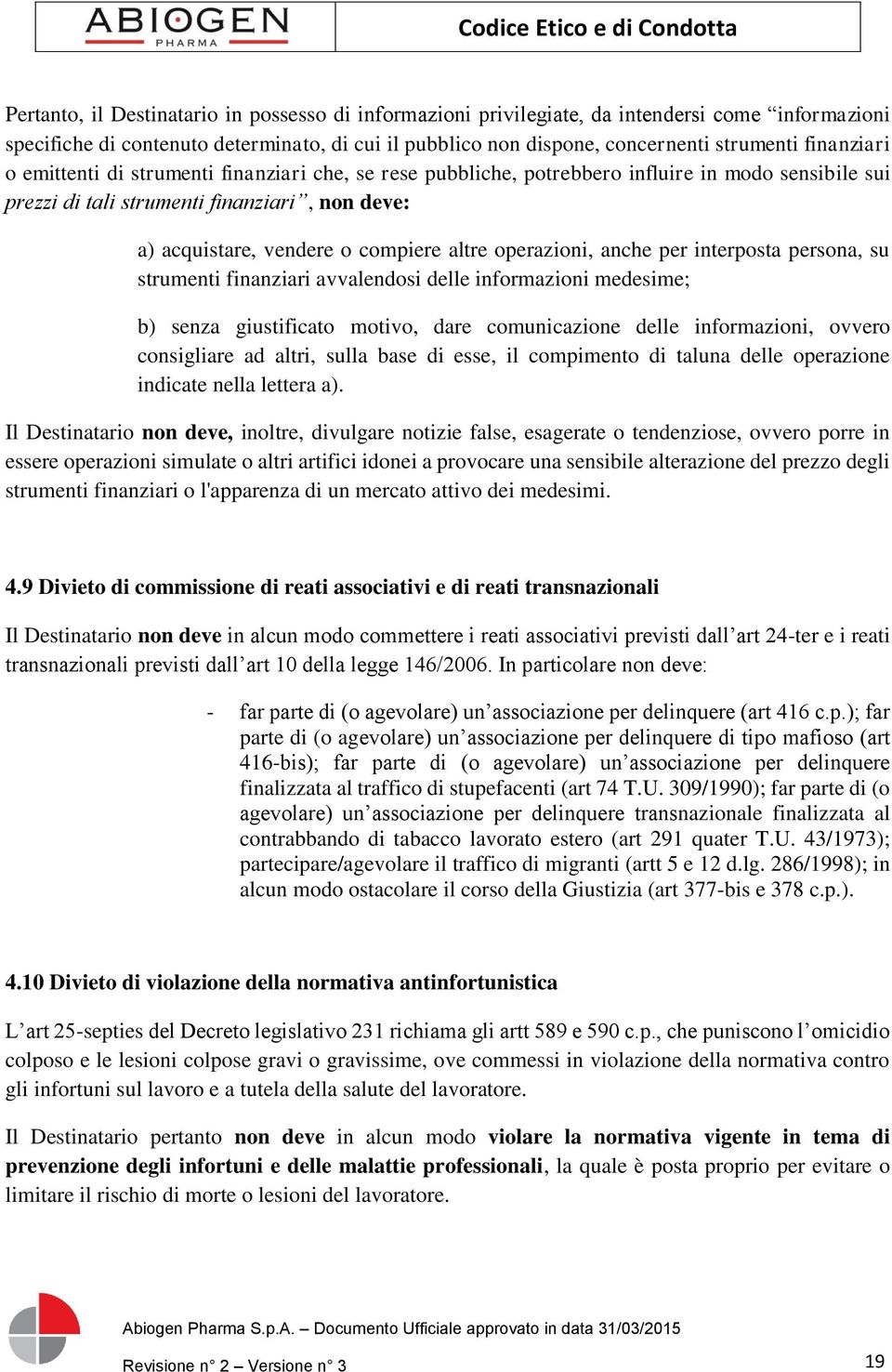 operazioni, anche per interposta persona, su strumenti finanziari avvalendosi delle informazioni medesime; b) senza giustificato motivo, dare comunicazione delle informazioni, ovvero consigliare ad