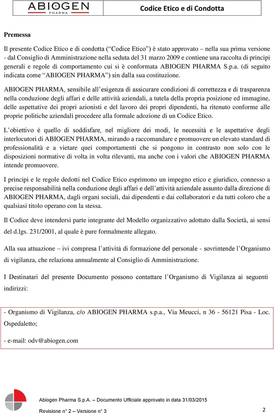 ABIOGEN PHARMA, sensibile all esigenza di assicurare condizioni di correttezza e di trasparenza nella conduzione degli affari e delle attività aziendali, a tutela della propria posizione ed immagine,