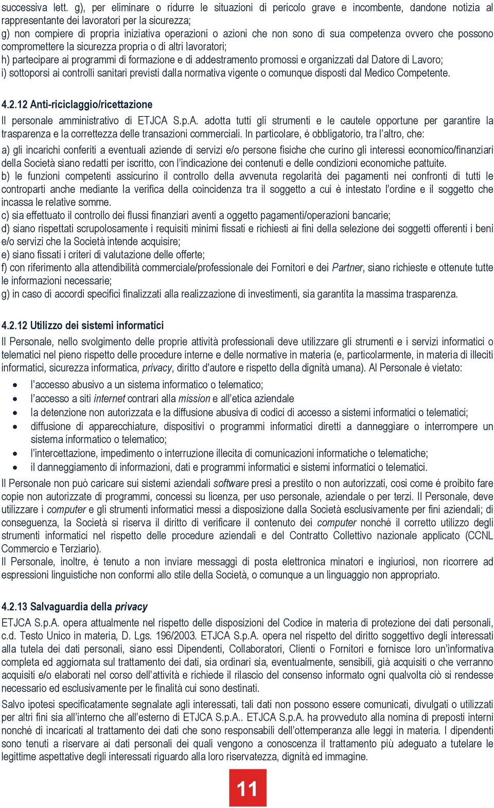 che non sono di sua competenza ovvero che possono compromettere la sicurezza propria o di altri lavoratori; h) partecipare ai programmi di formazione e di addestramento promossi e organizzati dal