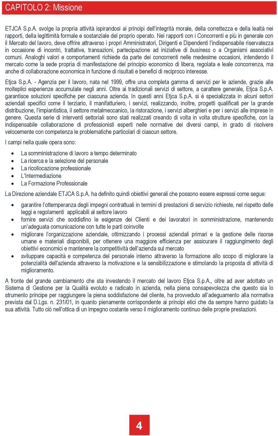 incontri, trattative, transazioni, partecipazione ad iniziative di business o a Organismi associativi comuni.