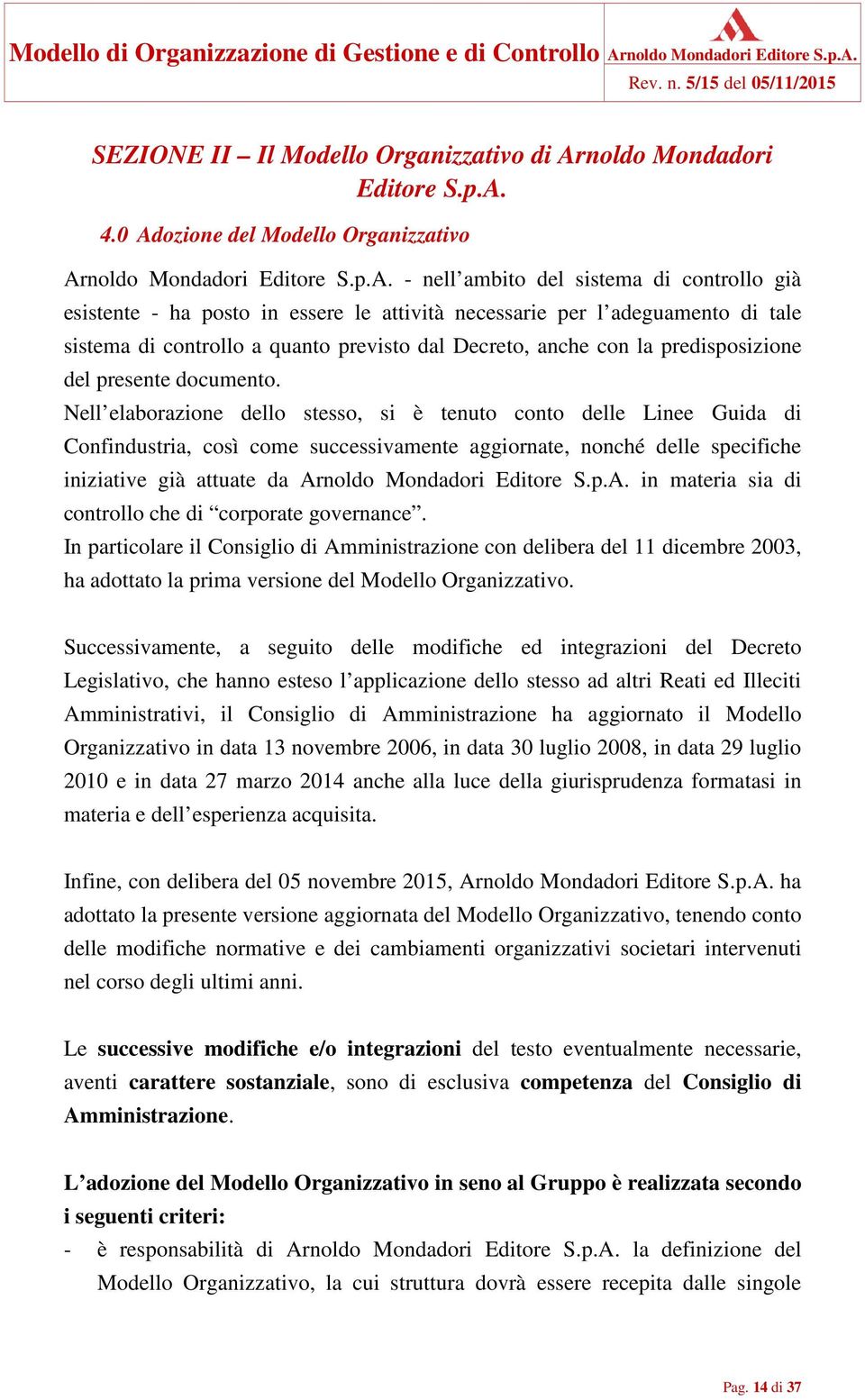 4.0 Adozione del Modello Organizzativo Ar - nell ambito del sistema di controllo già esistente - ha posto in essere le attività necessarie per l adeguamento di tale sistema di controllo a quanto