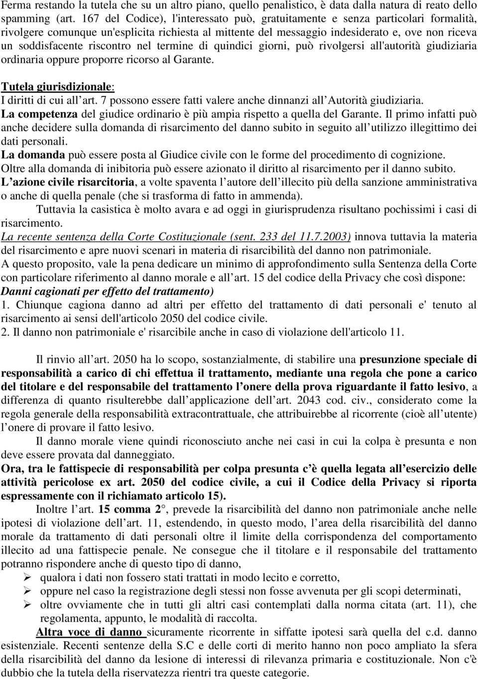 riscontro nel termine di quindici giorni, può rivolgersi all'autorità giudiziaria ordinaria oppure proporre ricorso al Garante. Tutela giurisdizionale: I diritti di cui all art.