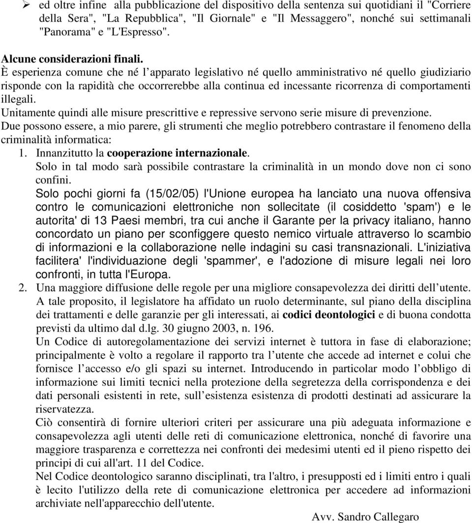 È esperienza comune che né l apparato legislativo né quello amministrativo né quello giudiziario risponde con la rapidità che occorrerebbe alla continua ed incessante ricorrenza di comportamenti