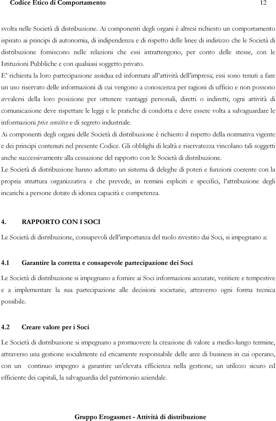 nelle relazioni che essi intrattengono, per conto delle stesse, con le Istituzioni Pubbliche e con qualsiasi soggetto privato.