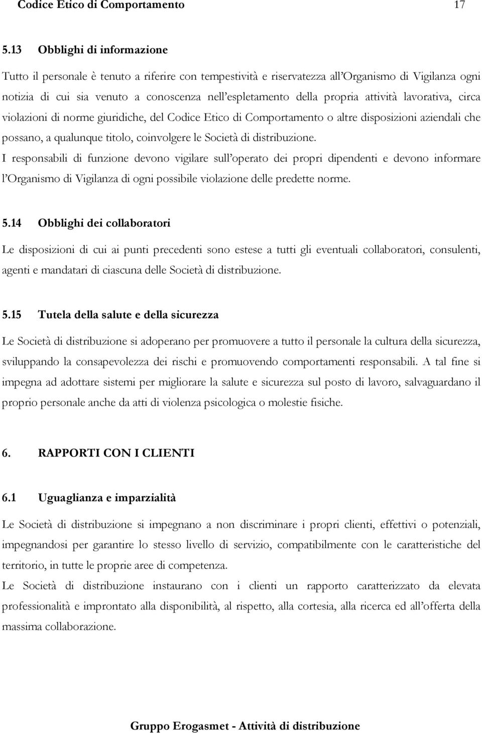 propria attività lavorativa, circa violazioni di norme giuridiche, del Codice Etico di Comportamento o altre disposizioni aziendali che possano, a qualunque titolo, coinvolgere le Società di