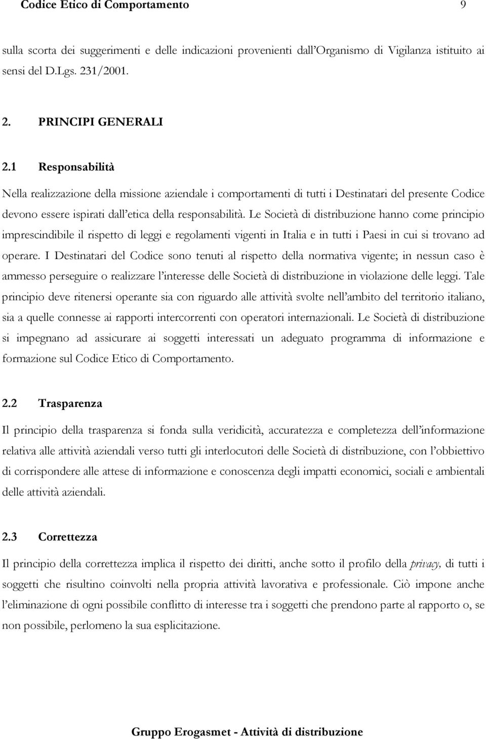 Le Società di distribuzione hanno come principio imprescindibile il rispetto di leggi e regolamenti vigenti in Italia e in tutti i Paesi in cui si trovano ad operare.