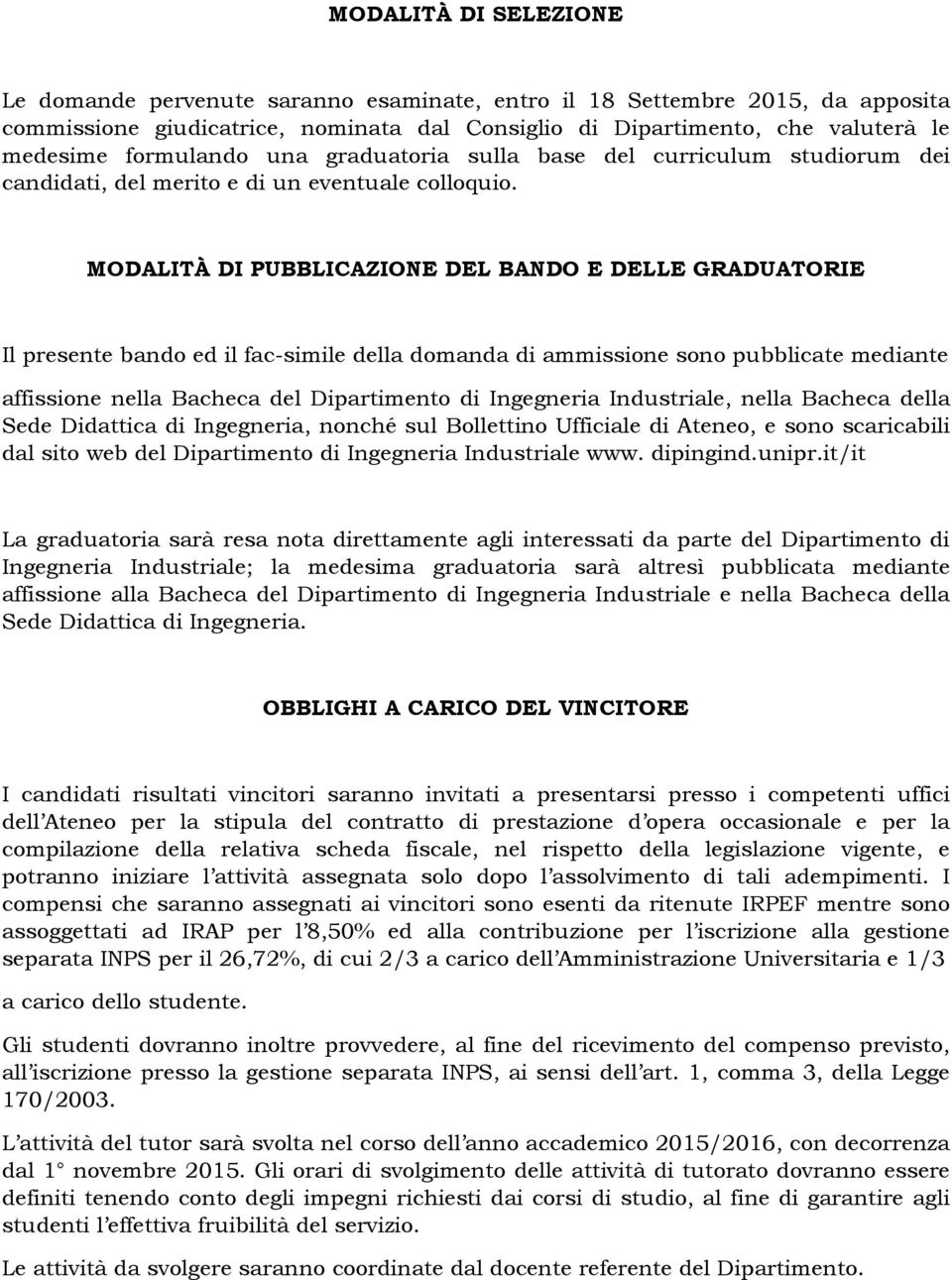 MODALITÀ DI PUBBLICAZIONE DEL BANDO E DELLE GRADUATORIE Il presente bando ed il fac-simile della domanda di ammissione sono pubblicate mediante affissione nella Bacheca del Dipartimento di Ingegneria