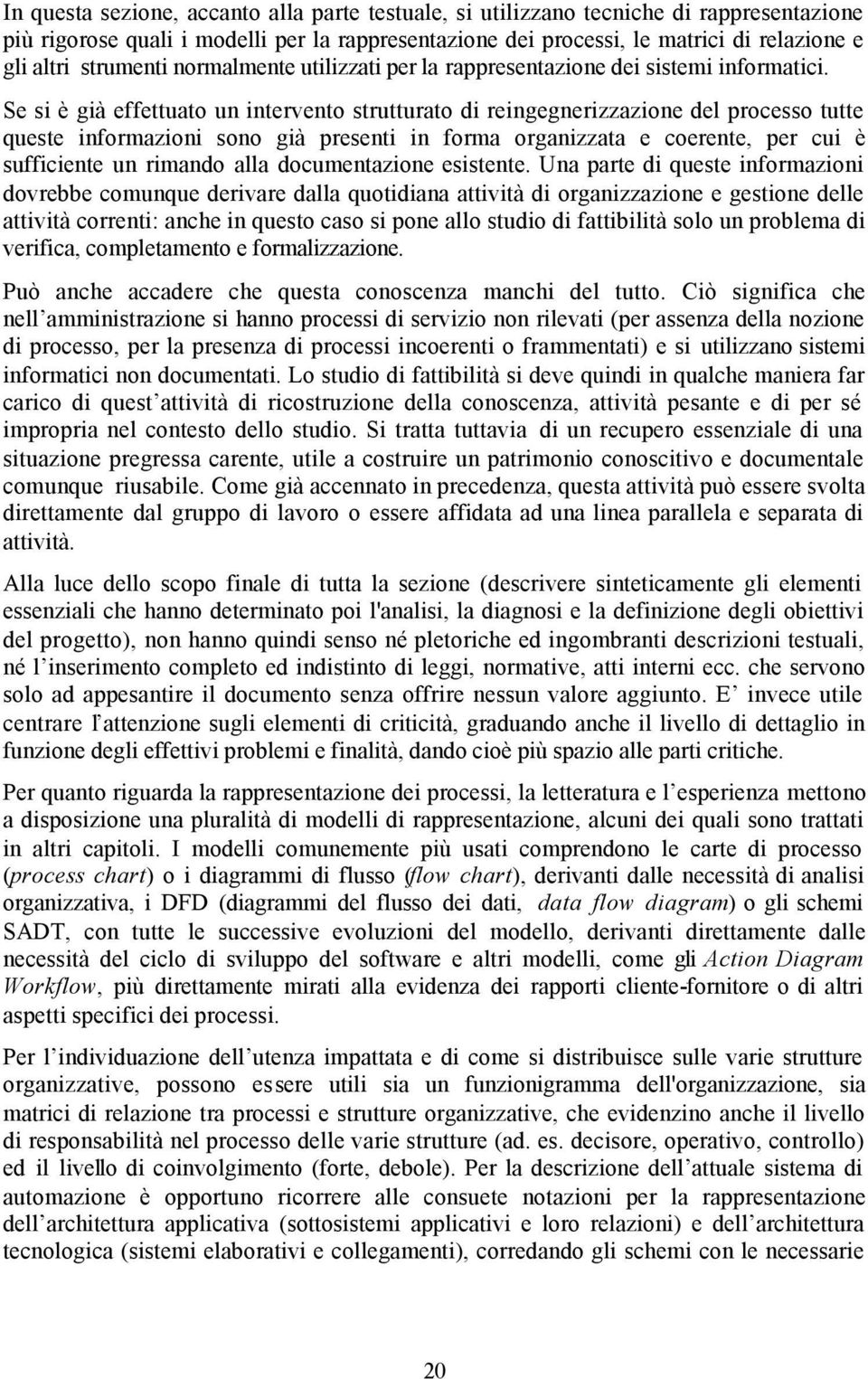 Se si è già effettuato un intervento strutturato di reingegnerizzazione del processo tutte queste informazioni sono già presenti in forma organizzata e coerente, per cui è sufficiente un rimando alla