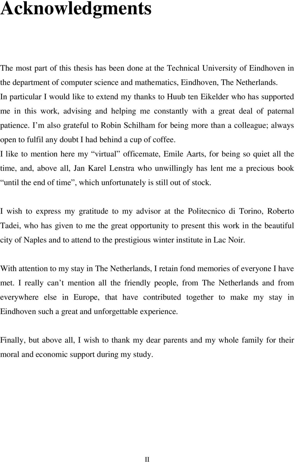 I m also grateful to Robin Schilham for being more than a colleague; always open to fulfil any doubt I had behind a cup of coffee.