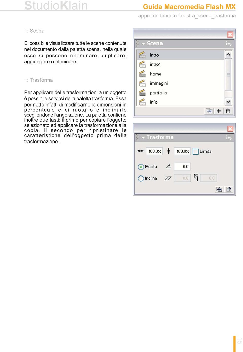 Essa permette infatti di modificarne le dimensioni in percentuale e di ruotarlo e inclinarlo scegliendone l'angolazione.