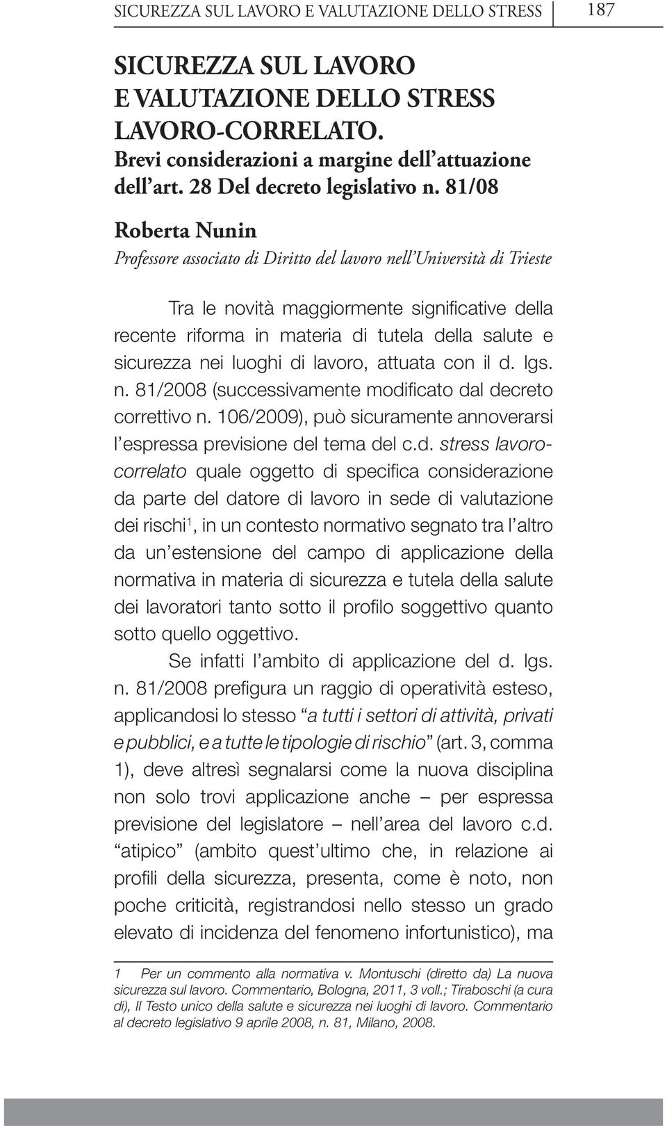 81/08 Roberta Nunin Professore associato di Diritto del lavoro nell Università di Trieste Tra le novità maggiormente signifi cative della recente riforma in materia di tutela della salute e sicurezza