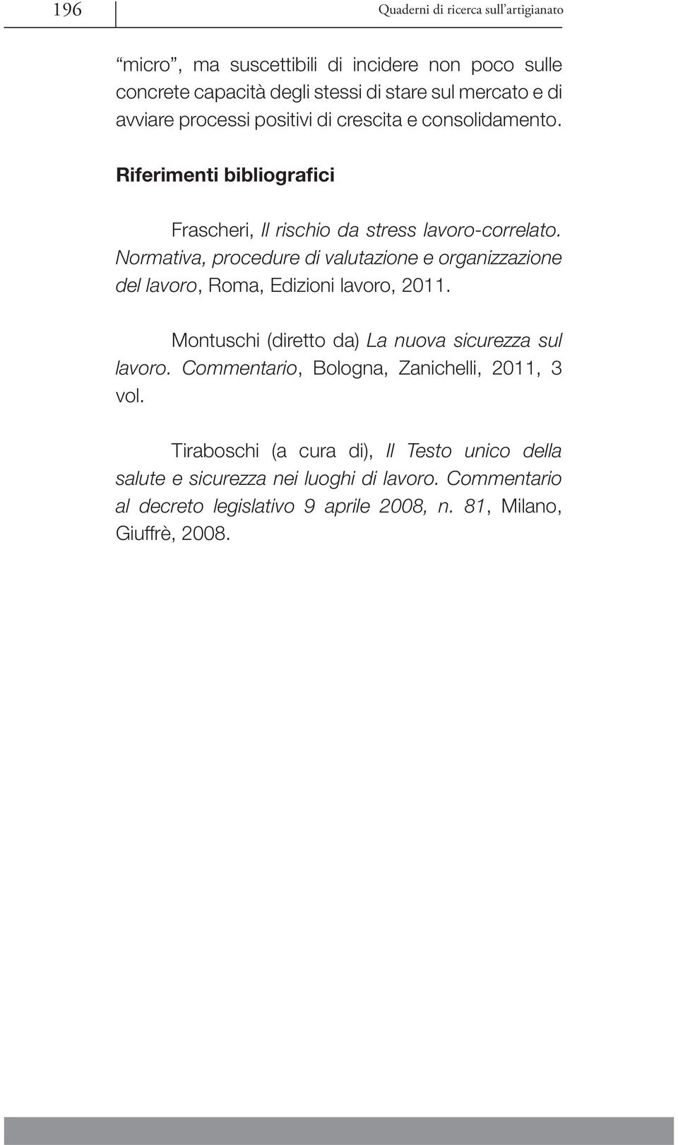 Normativa, procedure di valutazione e organizzazione del lavoro, Roma, Edizioni lavoro, 2011. Montuschi (diretto da) La nuova sicurezza sul lavoro.