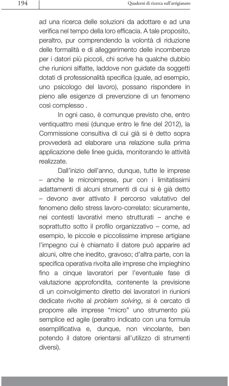 laddove non guidate da soggetti dotati di professionalità specifi ca (quale, ad esempio, uno psicologo del lavoro), possano rispondere in pieno alle esigenze di prevenzione di un fenomeno così