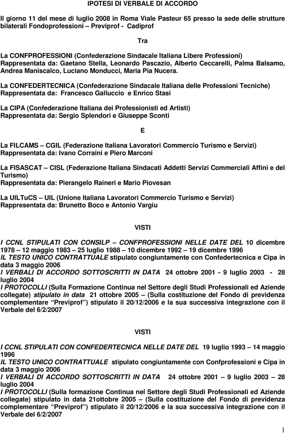 La CONFEDERTECNICA (Confederazione Sindacale Italiana delle Professioni Tecniche) Rappresentata da: Francesco Galluccio e Enrico Stasi La CIPA (Confederazione Italiana dei Professionisti ed Artisti)