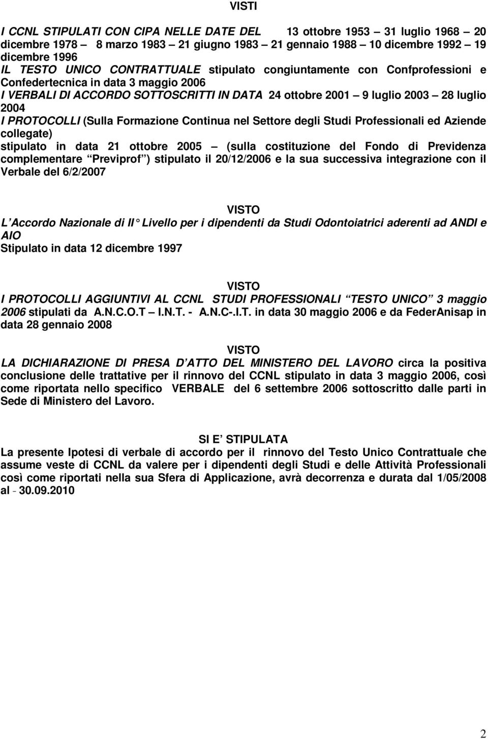 (Sulla Formazione Continua nel Settore degli Studi Professionali ed Aziende collegate) stipulato in data 21 ottobre 2005 (sulla costituzione del Fondo di Previdenza complementare Previprof )