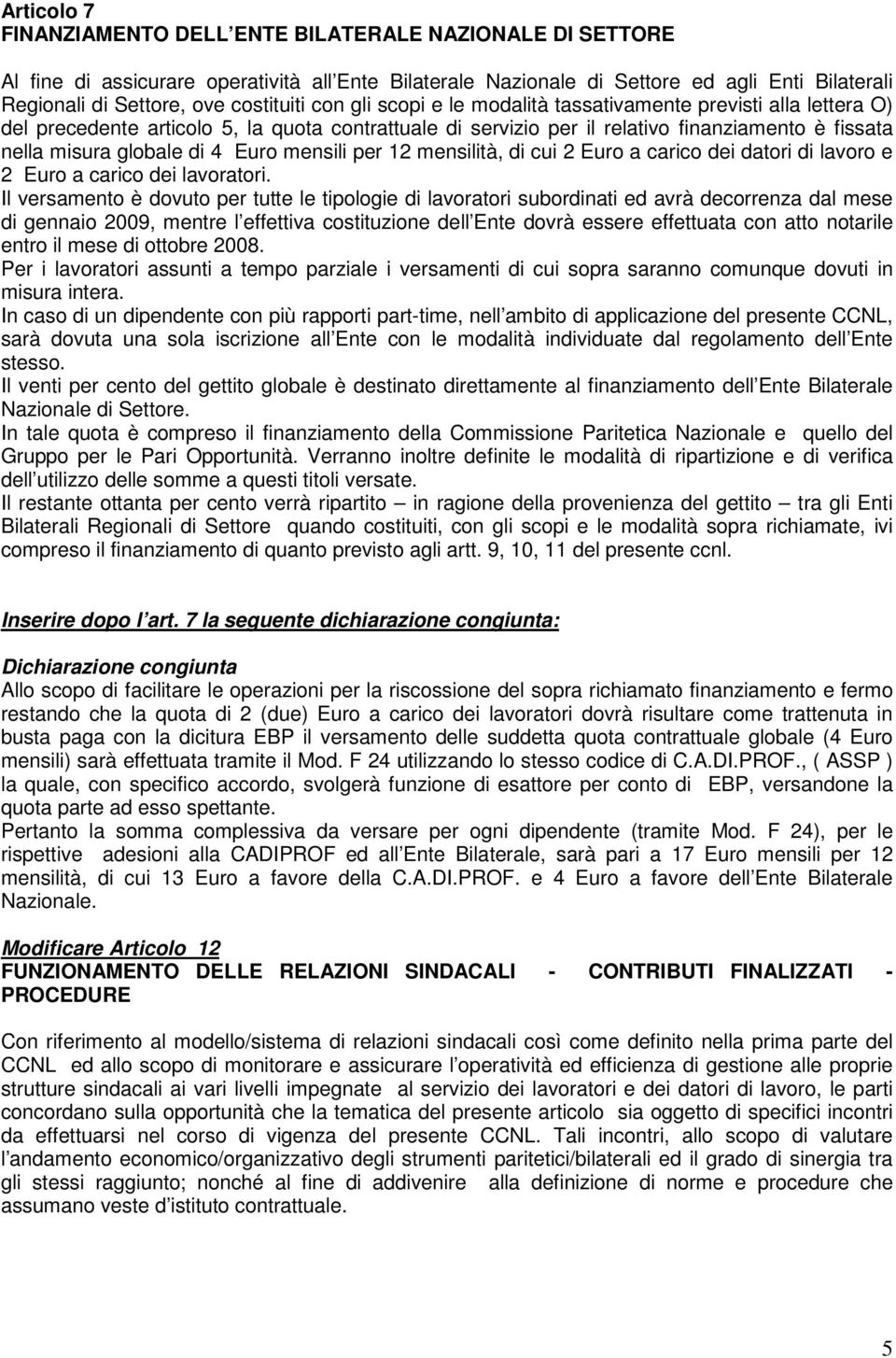 globale di 4 Euro mensili per 12 mensilità, di cui 2 Euro a carico dei datori di lavoro e 2 Euro a carico dei lavoratori.