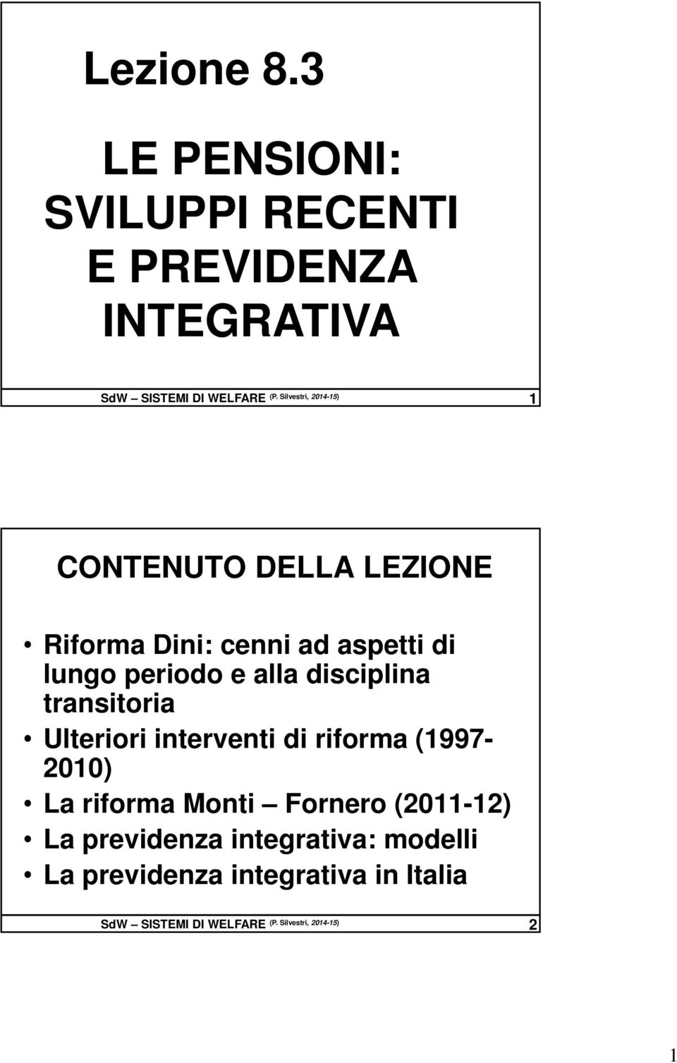 disciplina transitoria Ulteriori interventi di riforma (1997-2010) La riforma Monti Fornero (2011-12) La