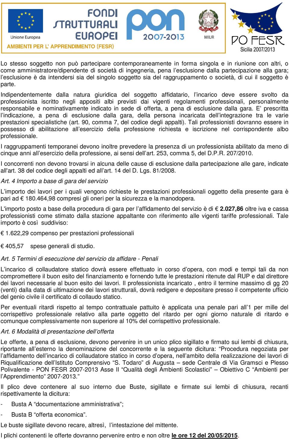 Indipendentemente dalla natura giuridica del soggetto affidatario, l incarico deve essere svolto da professionista iscritto negli appositi albi previsti dai vigenti regolamenti professionali,