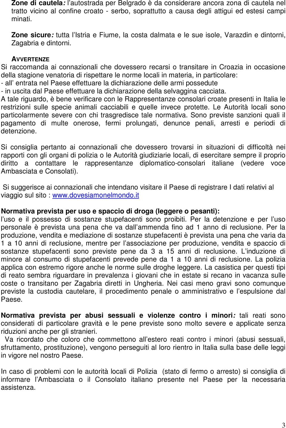 AVVERTENZE Si raccomanda ai connazionali che dovessero recarsi o transitare in Croazia in occasione della stagione venatoria di rispettare le norme locali in materia, in particolare: - all entrata