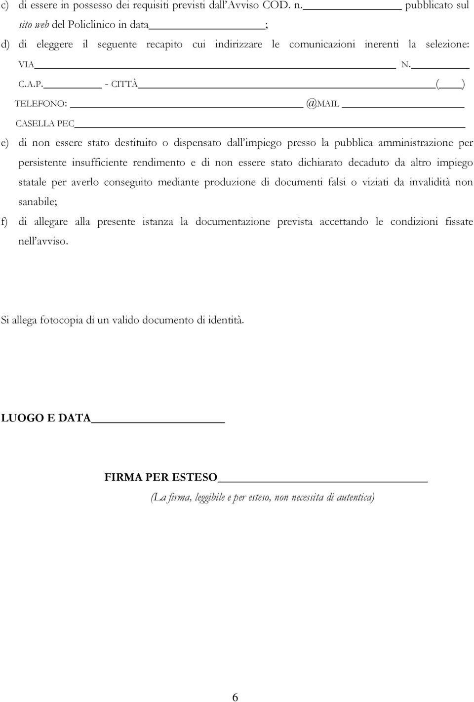 liclinico in data ; d) di eleggere il seguente recapito cui indirizzare le comunicazioni inerenti la selezione: VIA N. C.A.P.