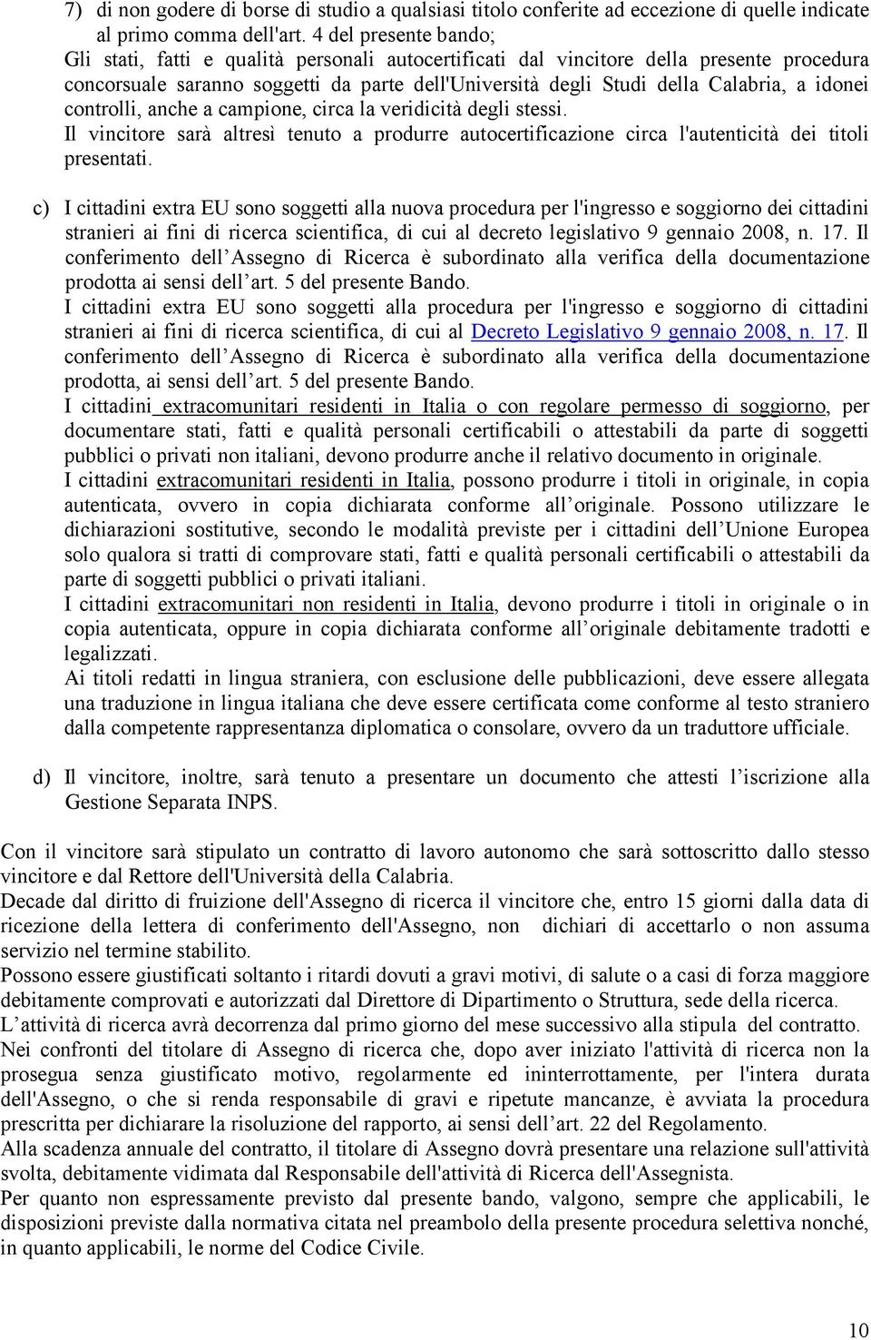 idonei controlli, anche a campione, circa la veridicità degli stessi. Il vincitore sarà altresì tenuto a produrre autocertificazione circa l'autenticità dei titoli presentati.