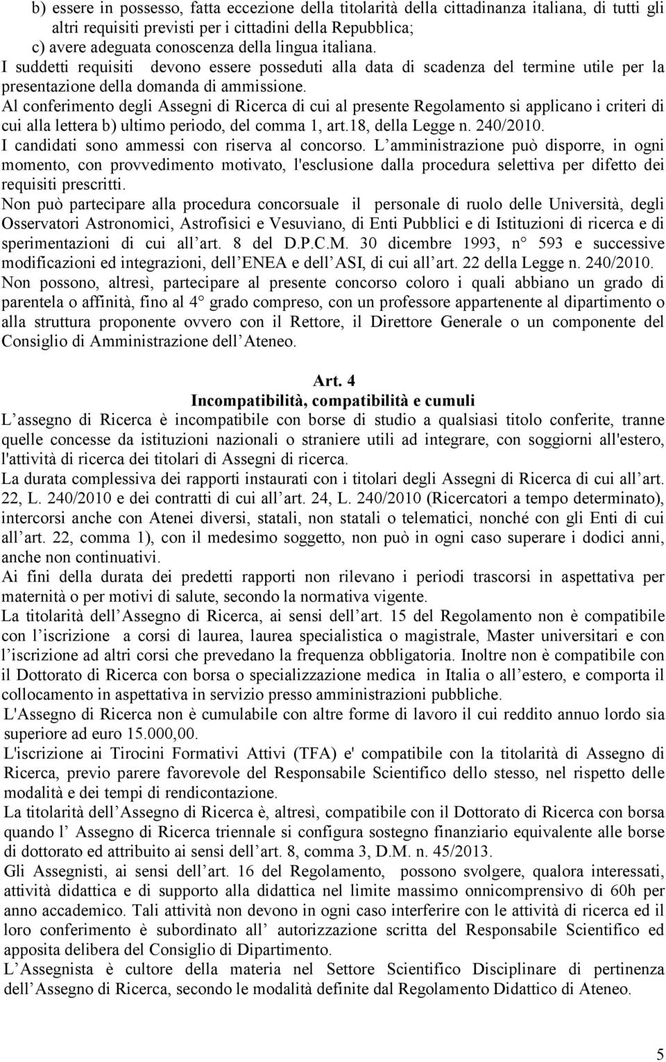 Al conferimento degli Assegni di Ricerca di cui al presente Regolamento si applicano i criteri di cui alla lettera b) ultimo periodo, del comma 1, art.18, della Legge n. 240/2010.