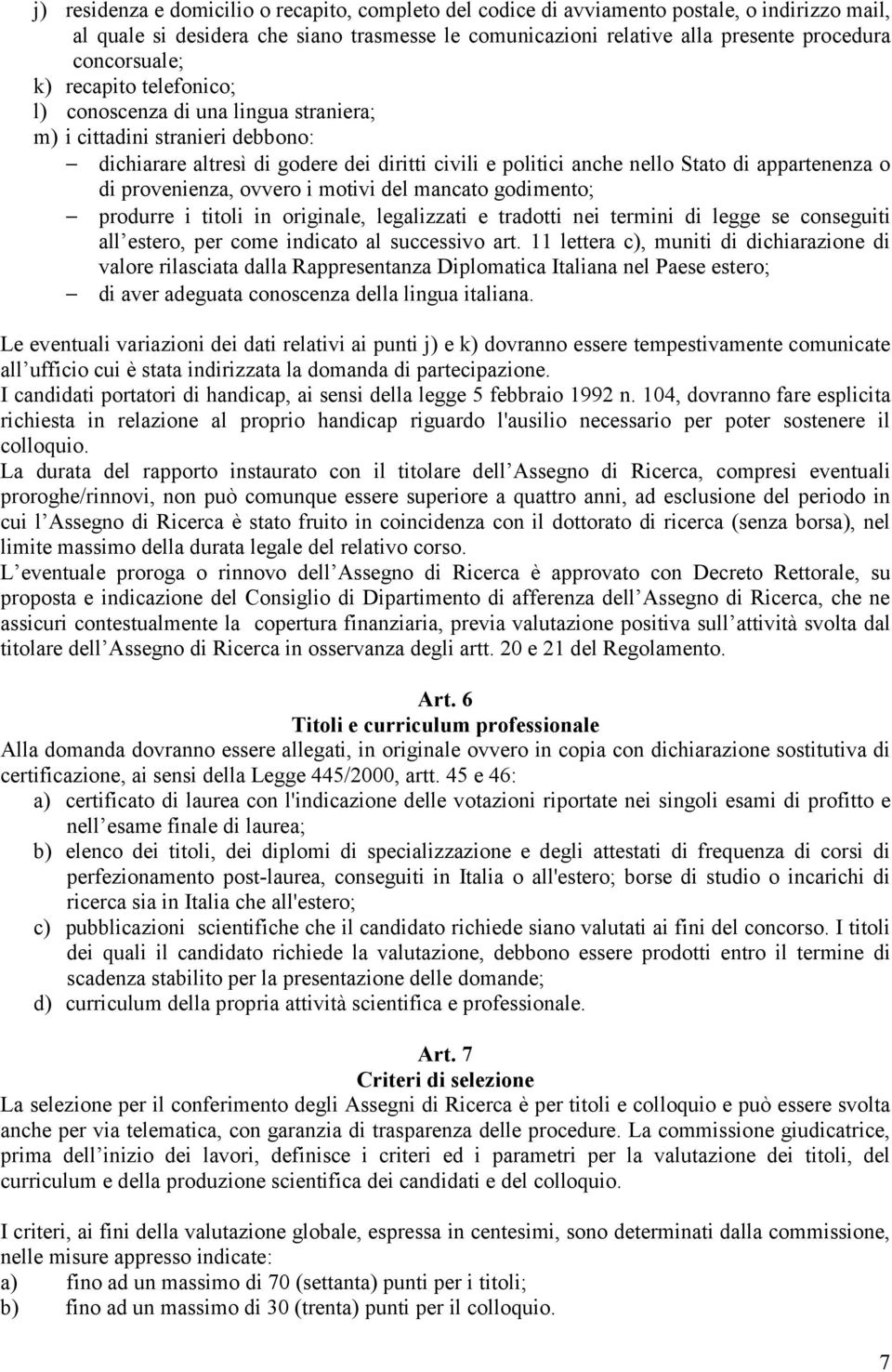 appartenenza o di provenienza, ovvero i motivi del mancato godimento; produrre i titoli in originale, legalizzati e tradotti nei termini di legge se conseguiti all estero, per come indicato al