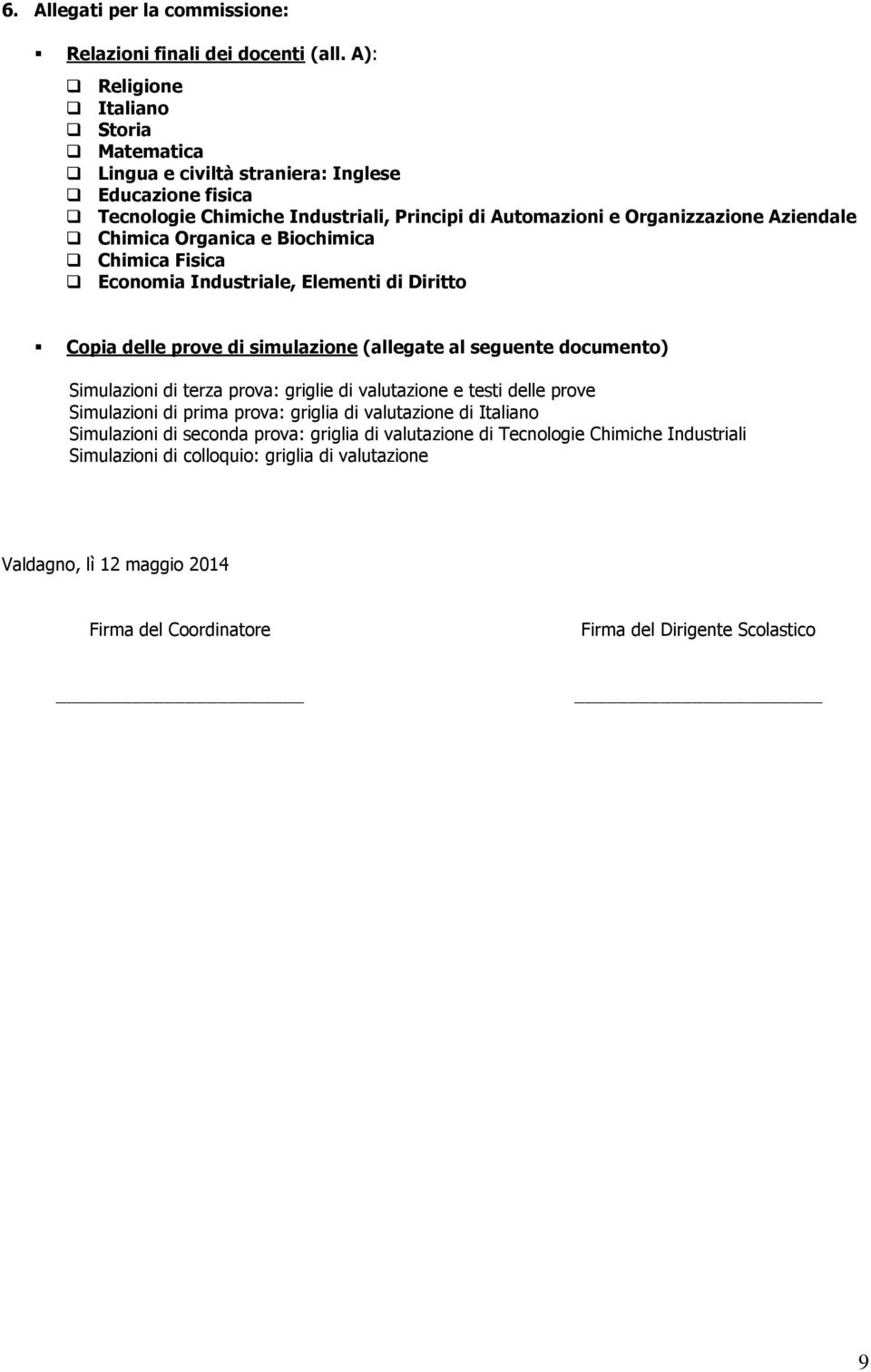 Organica e Biochimica Chimica Fisica Economia Industriale, Elementi di Diritto Copia delle prove di simulazione (allegate al seguente documento) Simulazioni di terza prova: griglie di