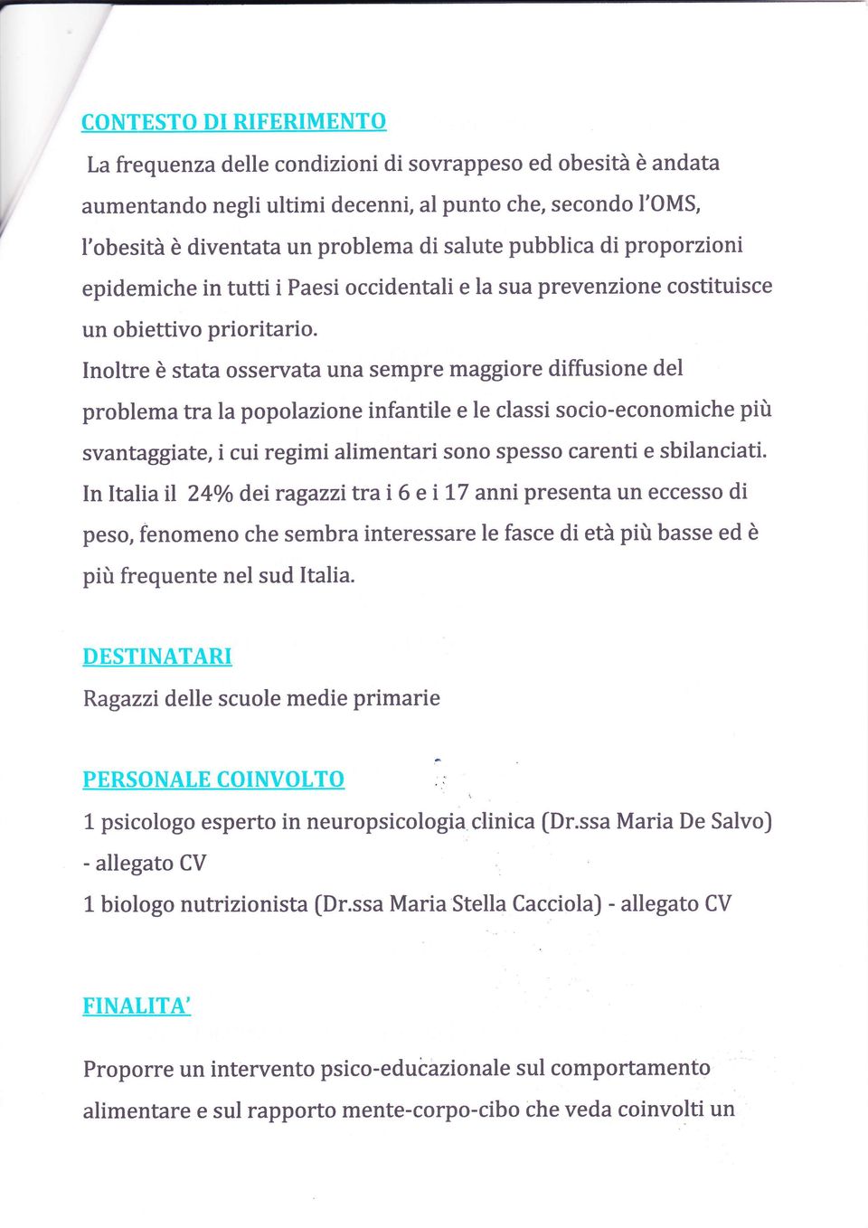 Inoltre è stata osservata una sempre maggiore diffusione del problema tra la popolazione infantile e le classi socio-economiche più svantaggiate, i cui regimi alimentari sono spesso carenti e