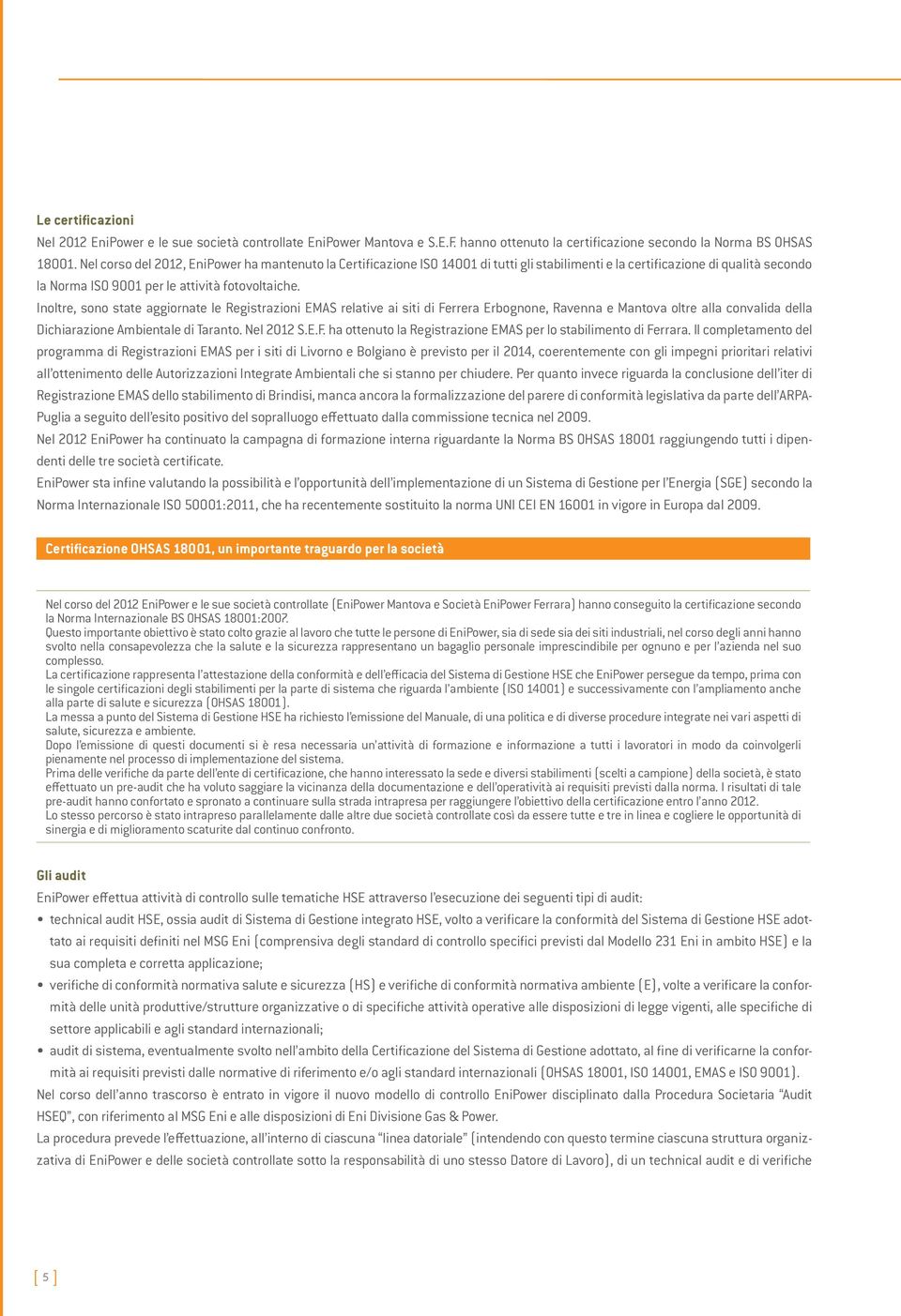 Inoltre, sono state aggiornate le Registrazioni EMAS relative ai siti di Ferrera Erbognone, Ravenna e Mantova oltre alla convalida della Dichiarazione Ambientale di Taranto. Nel 2012 S.E.F. ha ottenuto la Registrazione EMAS per lo stabilimento di Ferrara.