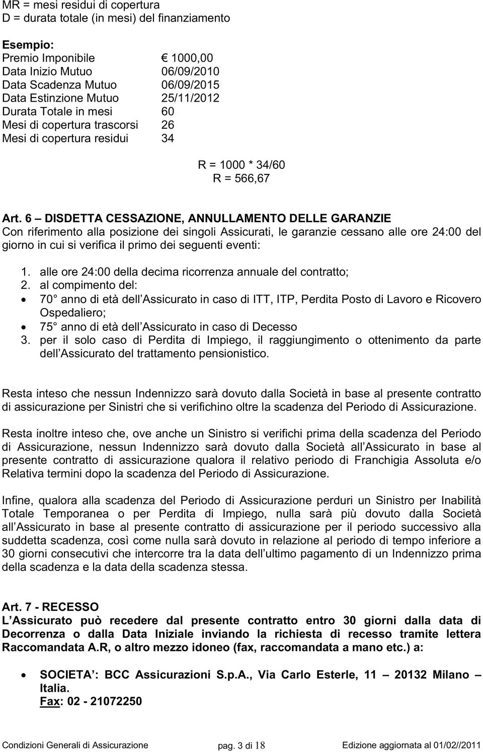 6 DISDETTA CESSAZIONE, ANNULLAMENTO DELLE GARANZIE Con riferimento alla posizione dei singoli Assicurati, le garanzie cessano alle ore 24:00 del giorno in cui si verifica il primo dei seguenti