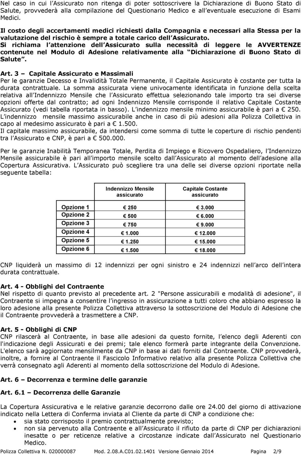 Si richiama l attenzione dell Assicurato sulla necessità di leggere le AVVERTENZE contenute nel Modulo di Adesione relativamente alla Dichiarazione di Buono Stato di Salute. Art.