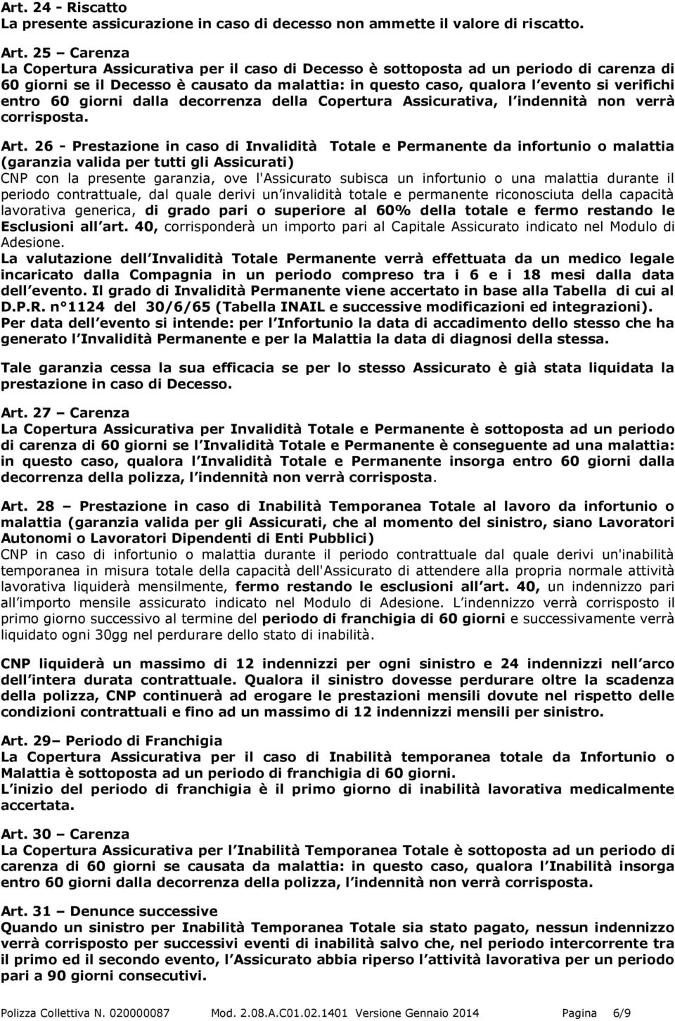 60 giorni dalla decorrenza della Copertura Assicurativa, l indennità non verrà corrisposta. Art.