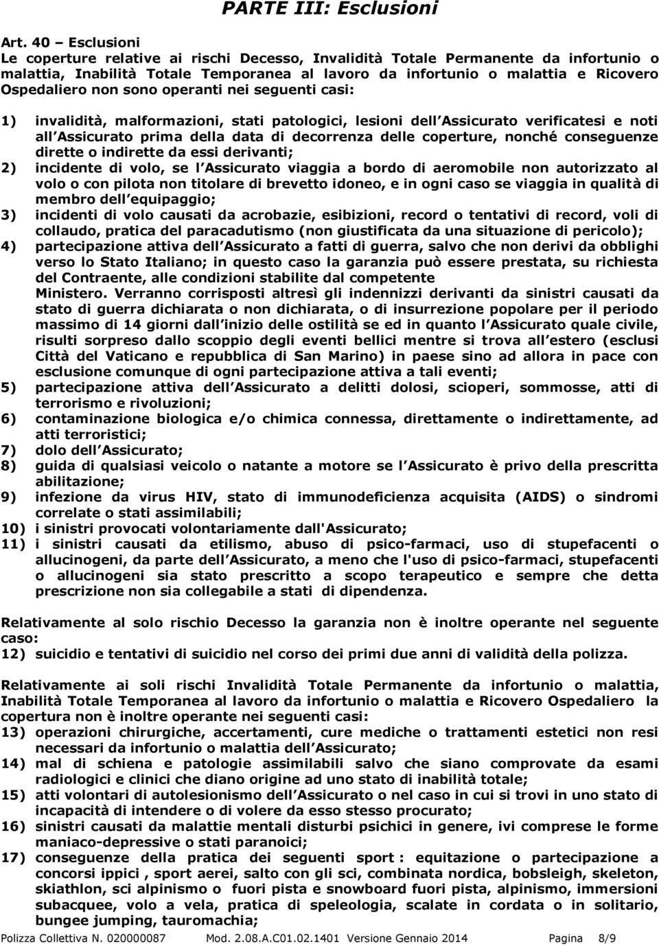 sono operanti nei seguenti casi: 1) invalidità, malformazioni, stati patologici, lesioni dell Assicurato verificatesi e noti all Assicurato prima della data di decorrenza delle coperture, nonché